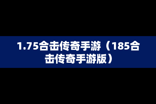 1.75合击传奇手游（185合击传奇手游版）