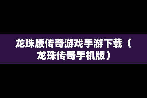 龙珠版传奇游戏手游下载（龙珠传奇手机版）