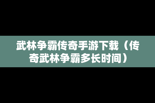 武林争霸传奇手游下载（传奇武林争霸多长时间）