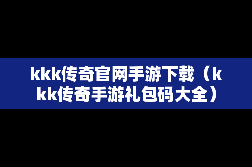 kkk传奇官网手游下载（kkk传奇手游礼包码大全）