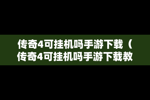 传奇4可挂机吗手游下载（传奇4可挂机吗手游下载教程）