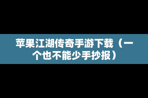 苹果江湖传奇手游下载（一个也不能少手抄报）
