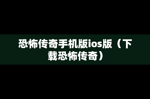 恐怖传奇手机版ios版（下载恐怖传奇）