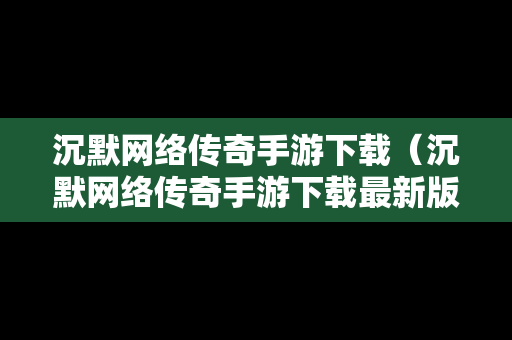沉默网络传奇手游下载（沉默网络传奇手游下载最新版）