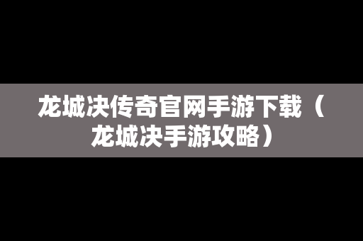 龙城决传奇官网手游下载（龙城决手游攻略）