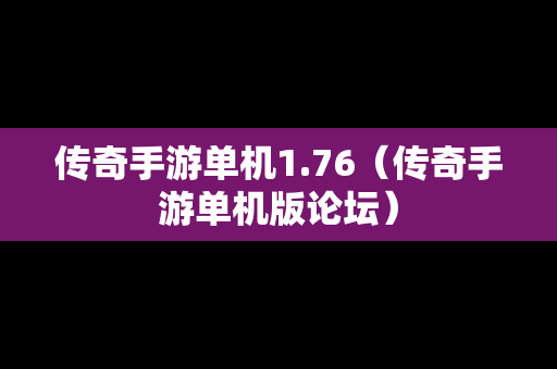 传奇手游单机1.76（传奇手游单机版论坛）