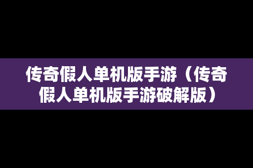传奇假人单机版手游（传奇假人单机版手游破解版）