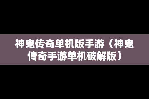 神鬼传奇单机版手游（神鬼传奇手游单机破解版）
