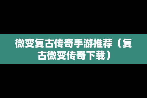 微变复古传奇手游推荐（复古微变传奇下载）