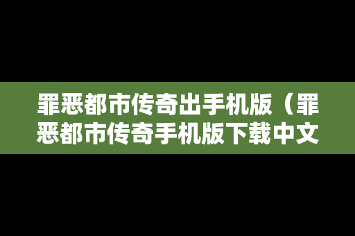 罪恶都市传奇出手机版（罪恶都市传奇手机版下载中文版下载安装）
