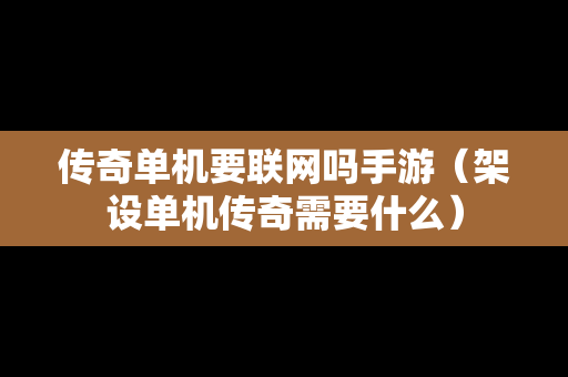 传奇单机要联网吗手游（架设单机传奇需要什么）