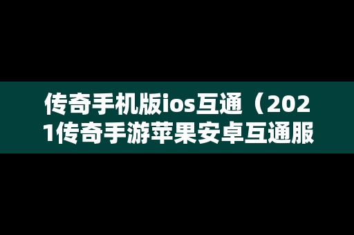 传奇手机版ios互通（2021传奇手游苹果安卓互通服）