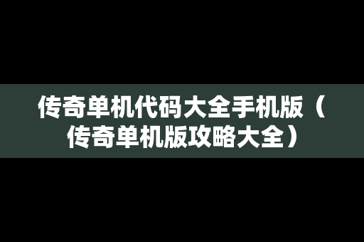传奇单机代码大全手机版（传奇单机版攻略大全）