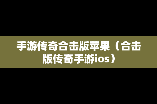 手游传奇合击版苹果（合击版传奇手游ios）