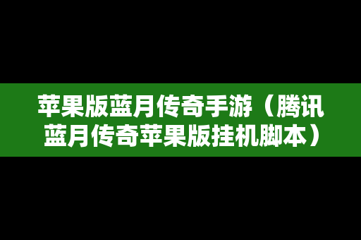 苹果版蓝月传奇手游（腾讯蓝月传奇苹果版挂机脚本）
