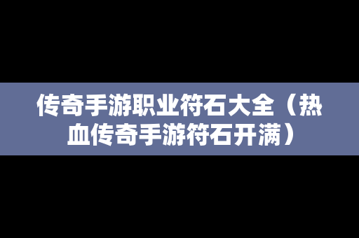 传奇手游职业符石大全（热血传奇手游符石开满）