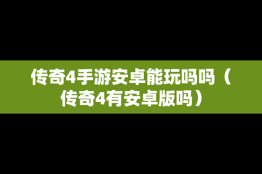 传奇4手游安卓能玩吗吗（传奇4有安卓版吗）