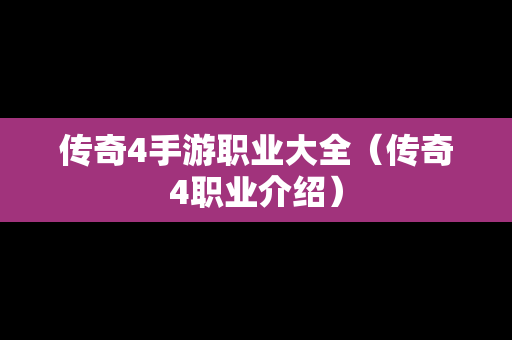 传奇4手游职业大全（传奇4职业介绍）