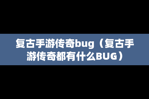 复古手游传奇bug（复古手游传奇都有什么BUG）