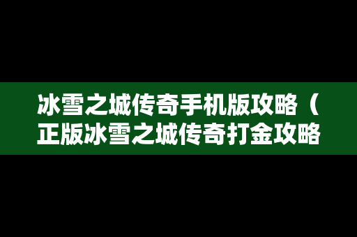 冰雪之城传奇手机版攻略（正版冰雪之城传奇打金攻略）