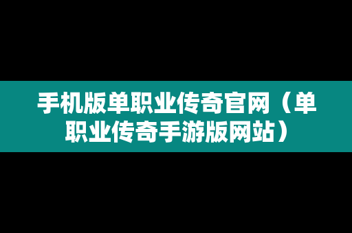 手机版单职业传奇官网（单职业传奇手游版网站）