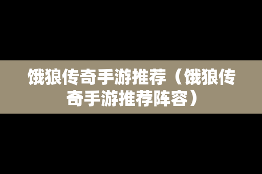 饿狼传奇手游推荐（饿狼传奇手游推荐阵容）