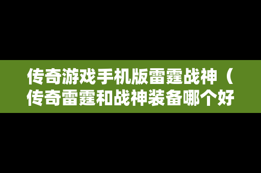 传奇游戏手机版雷霆战神（传奇雷霆和战神装备哪个好）