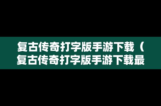 复古传奇打字版手游下载（复古传奇打字版手游下载最新版）