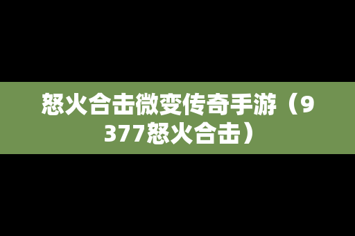 怒火合击微变传奇手游（9377怒火合击）