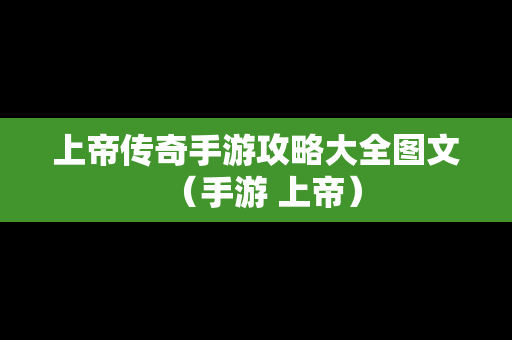 上帝传奇手游攻略大全图文（手游 上帝）