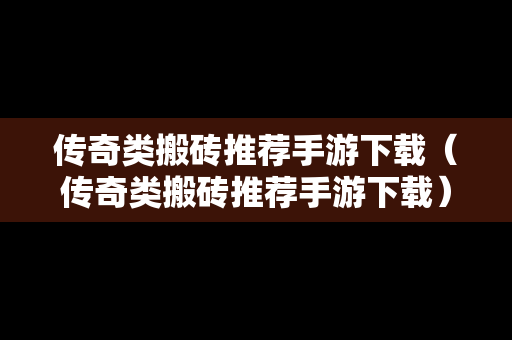 传奇类搬砖推荐手游下载（传奇类搬砖推荐手游下载）