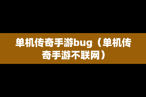 单机传奇手游bug（单机传奇手游不联网）