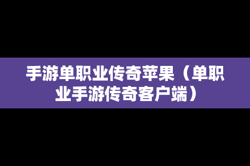 手游单职业传奇苹果（单职业手游传奇客户端）