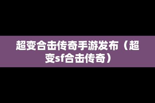 超变合击传奇手游发布（超变sf合击传奇）
