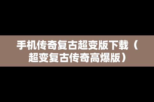 手机传奇复古超变版下载（超变复古传奇高爆版）