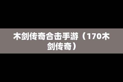 木剑传奇合击手游（170木剑传奇）