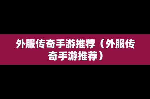 外服传奇手游推荐（外服传奇手游推荐）
