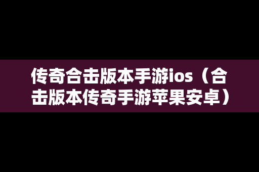 传奇合击版本手游ios（合击版本传奇手游苹果安卓）