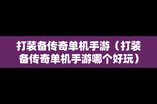 打装备传奇单机手游（打装备传奇单机手游哪个好玩）