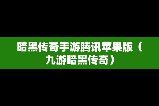 暗黑传奇手游腾讯苹果版（九游暗黑传奇）