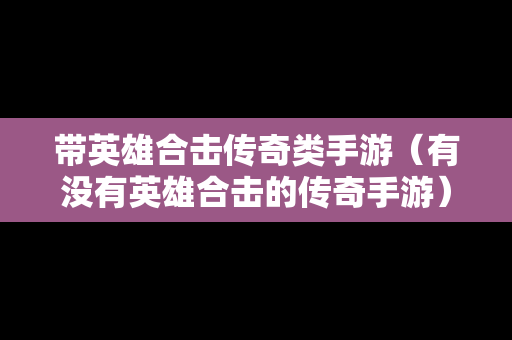 带英雄合击传奇类手游（有没有英雄合击的传奇手游）