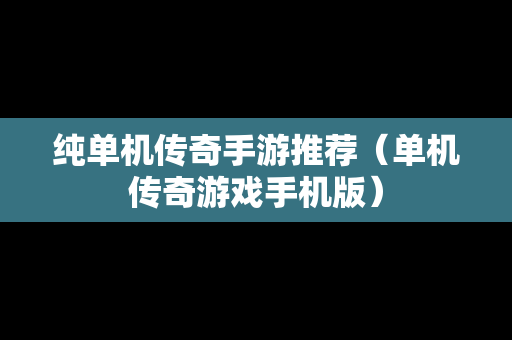 纯单机传奇手游推荐（单机传奇游戏手机版）