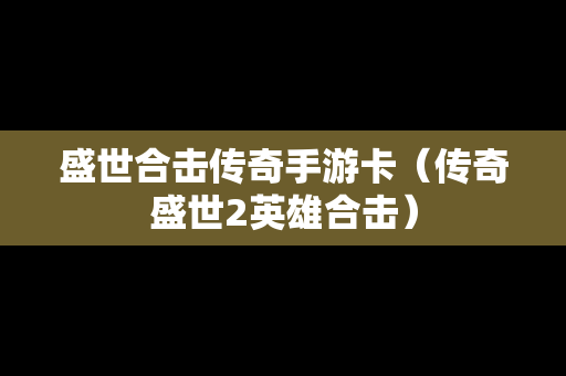盛世合击传奇手游卡（传奇盛世2英雄合击）