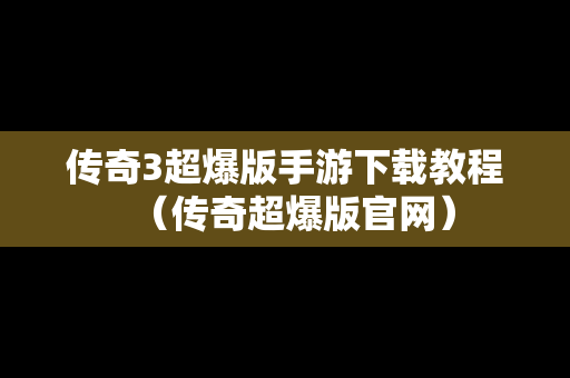 传奇3超爆版手游下载教程（传奇超爆版官网）