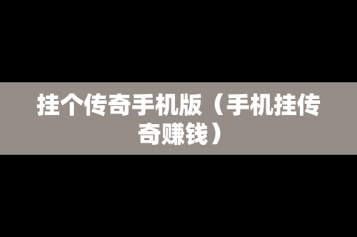 挂个传奇手机版（手机挂传奇赚钱）