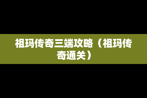 祖玛传奇三端攻略（祖玛传奇通关）