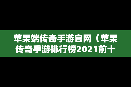 苹果端传奇手游官网（苹果传奇手游排行榜2021前十名）