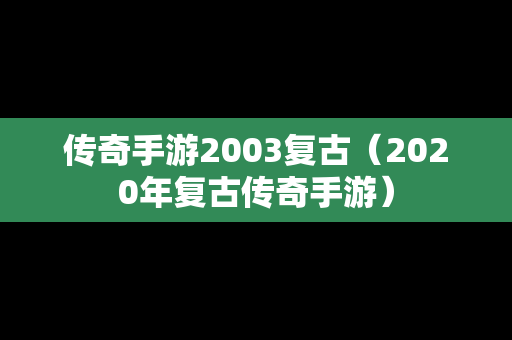 传奇手游2003复古（2020年复古传奇手游）