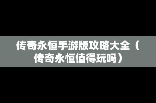 传奇永恒手游版攻略大全（传奇永恒值得玩吗）