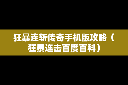 狂暴连斩传奇手机版攻略（狂暴连击百度百科）
